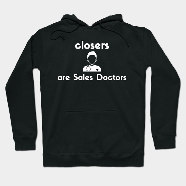 Closers are Sales Doctors Hoodie by Closer T-shirts